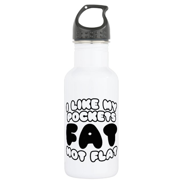 I Like My Pockets Fat Not Flat 532 Ml Water Bottle (Front)