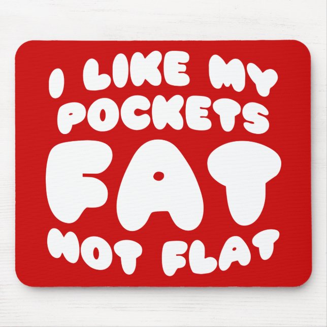 I Like My Pockets Fat Not Flat Mouse Pad (Front)