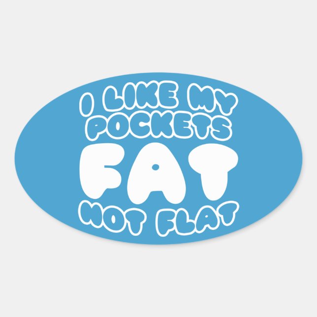 I Like My Pockets Fat Not Flat Oval Sticker (Front)