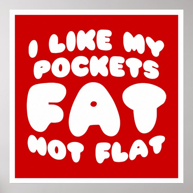I Like My Pockets Fat Not Flat Poster (Front)