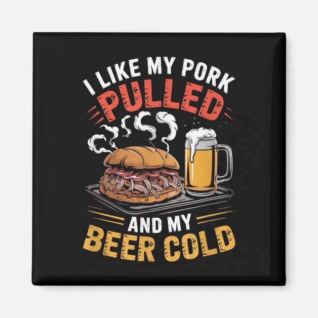 I Like My Pork Pulled And My Beer Cold Grilling Bb Magnet (Front)