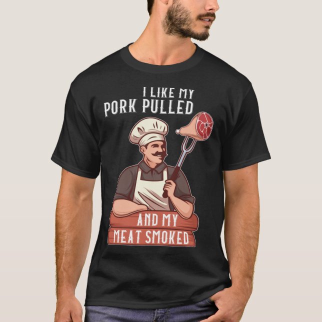 I Like My Pork Pulled and My Meat Smoked Grill T-Shirt (Front)