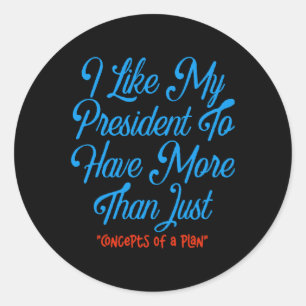 I Like My President To Have More Than Concepts Of  Classic Round Sticker