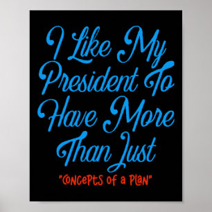 I Like My President To Have More Than Concepts Of  Poster