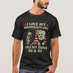 I Like My Presidents Like I Like My Guns 40 And 45 T-Shirt
