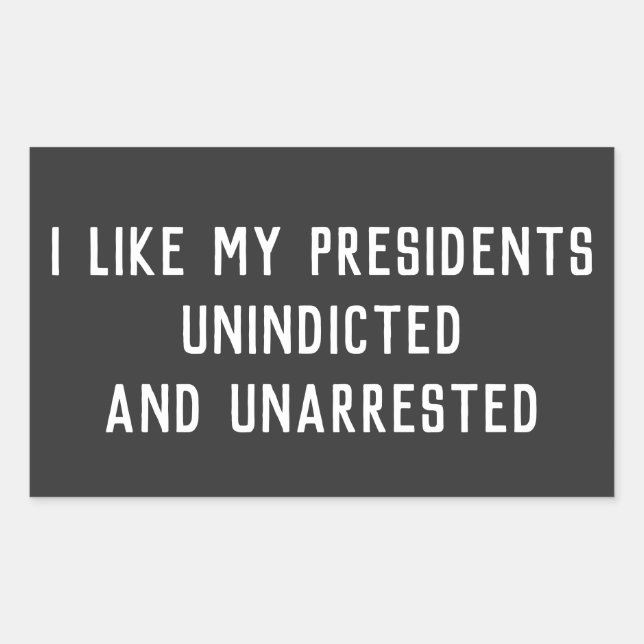 I Like My Presidents Unindicted Unarrested Sticker (Front)