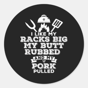 I Like My Racks Big My Butt Rubbed And Pork Pulled Classic Round Sticker