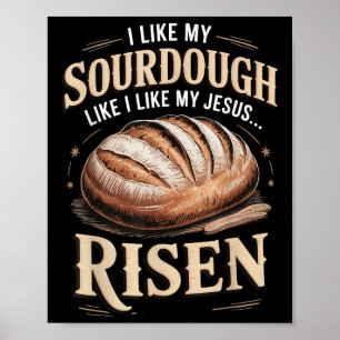 I Like My Sourdough Like I Like My Jesus Risen  Poster