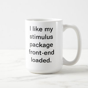 I like my stimulus package front-end loaded coffee mug