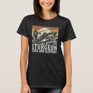 I Like My Sturgeon Thick And Slippery Fishing T-Shirt