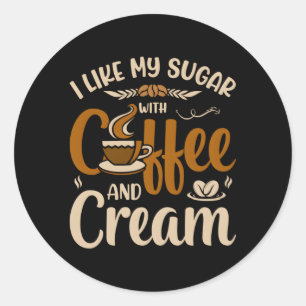I Like My Sugar With Coffee And Cream Classic Round Sticker