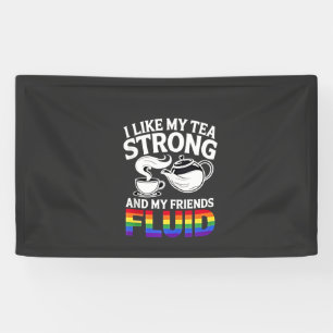 I Like My Tea Strong and My Friends Fluid LGBTQ  Banner