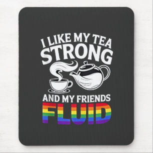 I Like My Tea Strong and My Friends Fluid LGBTQ Mouse Pad