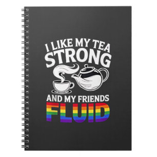 I Like My Tea Strong and My Friends Fluid LGBTQ  Notebook