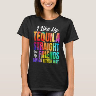 I Like My Tequila Straight But My Friends Can Go E T-Shirt
