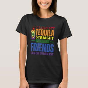 I Like My Tequila Straight But My Friends Can Go E T-Shirt
