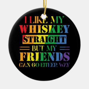 I Like My Whiskey Straight But My Friends Can Ceramic Ornament