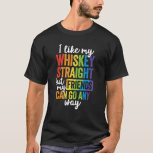 I Like My Whiskey Straight But My Friends Can Go E T-Shirt