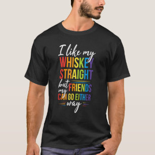 I Like My Whiskey Straight But My Friends Can Go E T-Shirt