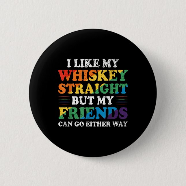 I Like My Whiskey Straight But My Friends Funny Lg 2 Inch Round Button (Front)