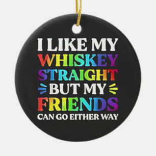 I Like My Whiskey Straight but My Friends LGBTQ Ceramic Ornament