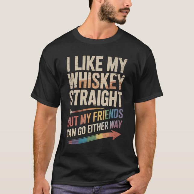 I Like My Whiskey Straight But My Friends LGBTQ T-Shirt (Front)