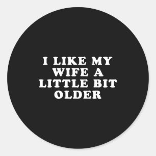 I Like My Wife A Little Bit Older  Classic Round Sticker