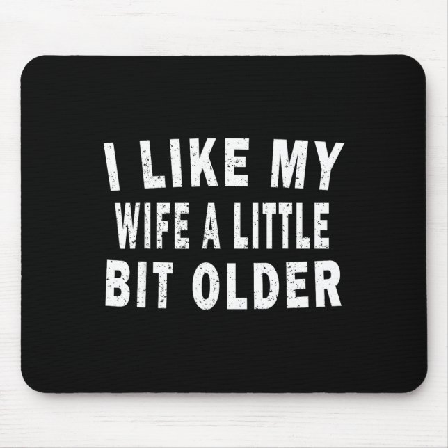 I Like My Wife A Little Bit Older Funny Humor Husb Mouse Pad (Front)