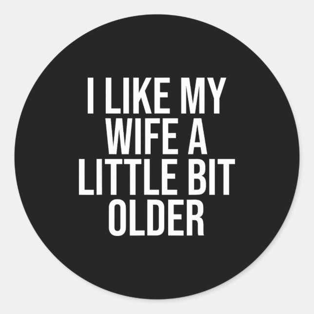 I Like My Wife A Little Bit Older Funny Husband Qu Classic Round Sticker (Front)
