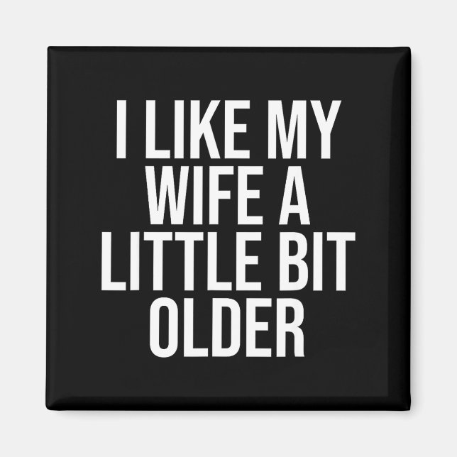I Like My Wife A Little Bit Older Funny Husband Qu Magnet (Front)