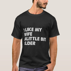 I Like My Wife A Little Bit Older Funny Saying Men T-Shirt