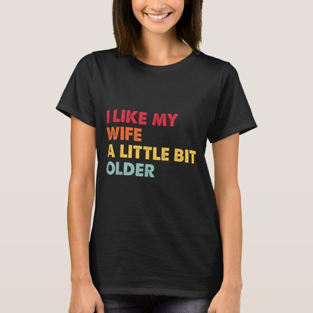 I Like My Wife A Little Bit Older Funny Saying Men T-Shirt (Front)