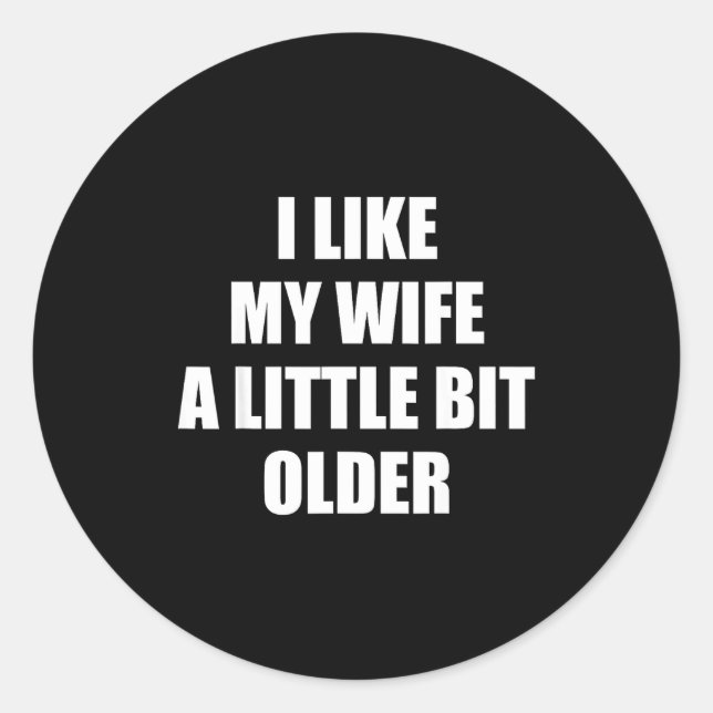 I Like My Wife A Little Bit Older - Funny Saying S Classic Round Sticker (Front)