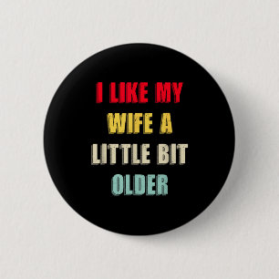 I Like My Wife A Little Bit Older Funny Saying Wom 2 Inch Round Button
