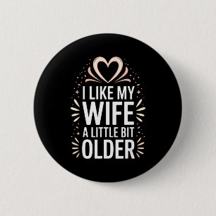I Like My Wife A Little Bit Older Funny Saying Wom 2 Inch Round Button