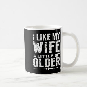 I Like My Wife A Little Bit Older Funny Saying Wom Coffee Mug