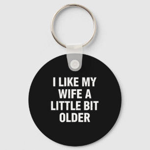 I Like My Wife A Little Bit Older Funny Saying Wom Keychain
