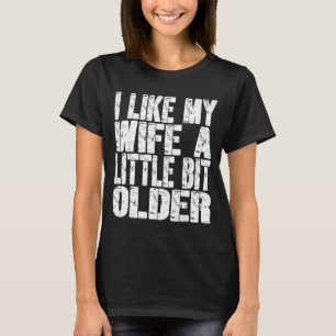 I Like My Wife A Little Bit Older Funny Saying Wom T-Shirt