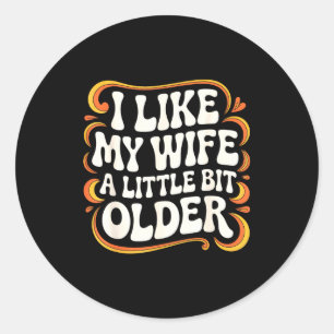 I Like My Wife A Little Bit Older Groovy Marriage  Classic Round Sticker