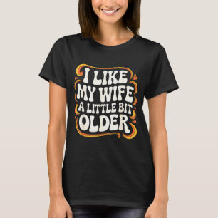 I Like My Wife A Little Bit Older Groovy Marriage T-Shirt