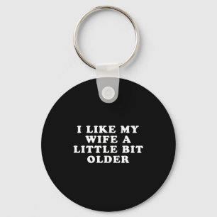 I Like My Wife A Little Bit Older  Keychain
