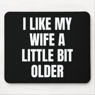 I Like My Wife A Little Bit Older Mouse Pad