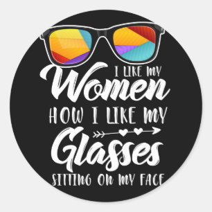 I Like My Women Like I Like My Glasses LGBT Pride Classic Round Sticker