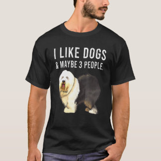 I Like Old English Sheepdog Dogs And Maybe 3 Peopl T-Shirt