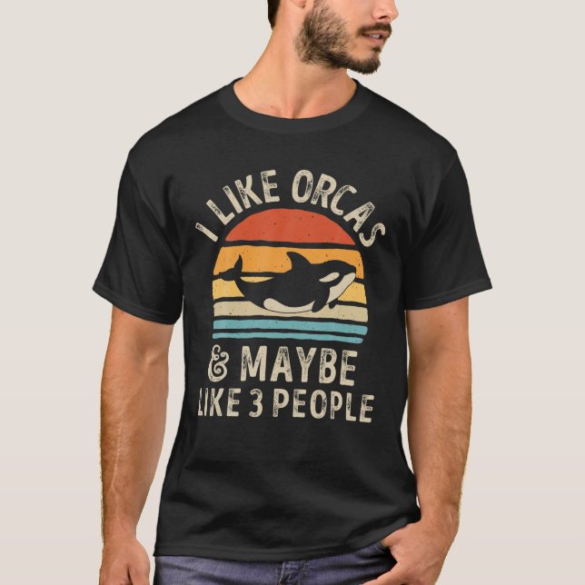 I Like Orcas And Maybe 3 People Funny Orca Killer T-Shirt (Front)