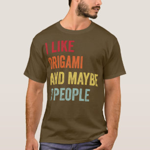 I Like Origami Maybe 3 People T-Shirt