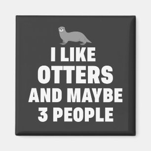 I like Otters and maybe 3 people Funny Otter Lover Magnet