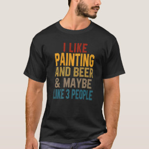 I Like Painting And Beer Artist Painter Women Men T-Shirt
