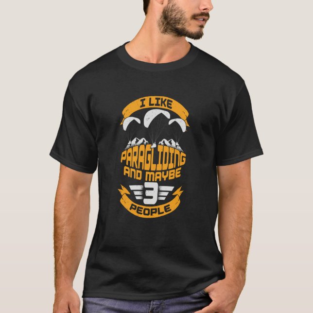 I Like Paragliding And Maybe 3 People T-Shirt (Front)