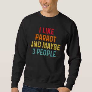 I Like Parrot And Maybe 3 People Retro Vintage Sweatshirt